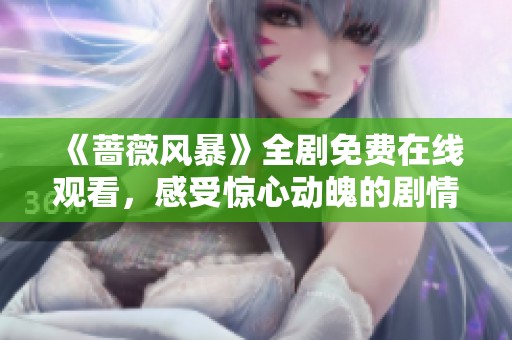 《薔薇風(fēng)暴》全劇免費在線觀看，感受驚心動魄的劇情與情感交織