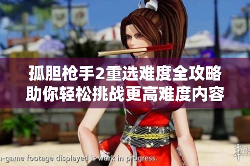 孤膽槍手2重選難度全攻略助你輕松挑戰(zhàn)更高難度內(nèi)容