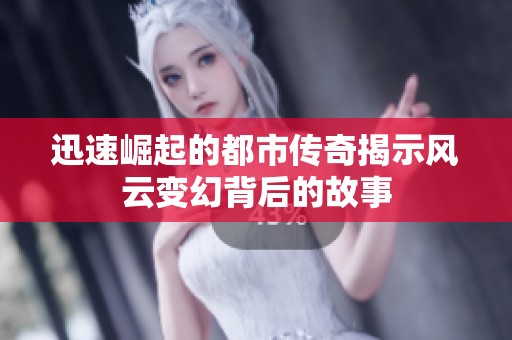 迅速崛起的都市傳奇揭示風云變幻背后的故事