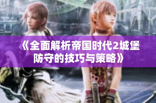 《全面解析帝國時(shí)代2城堡防守的技巧與策略》