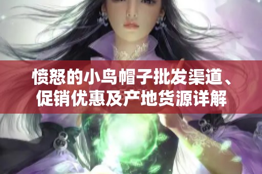 憤怒的小鳥帽子批發(fā)渠道、促銷優(yōu)惠及產(chǎn)地貨源詳解