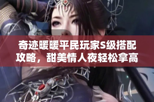 奇跡暖暖平民玩家S級(jí)搭配攻略，甜美情人夜輕松拿高分