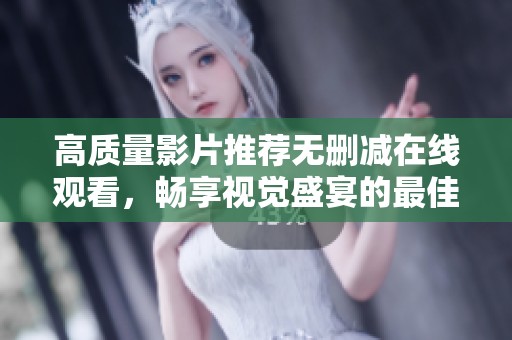 高質(zhì)量影片推薦無刪減在線觀看，暢享視覺盛宴的最佳選擇
