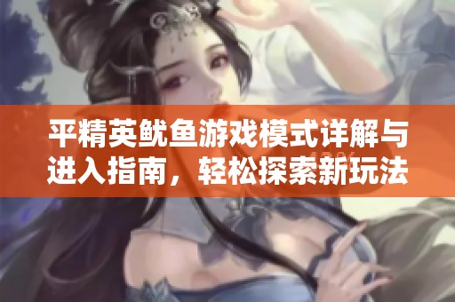 平精英魷魚(yú)游戲模式詳解與進(jìn)入指南，輕松探索新玩法