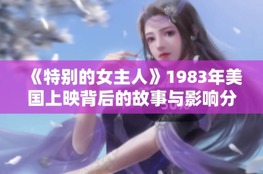《特別的女主人》1983年美國上映背后的故事與影響分析