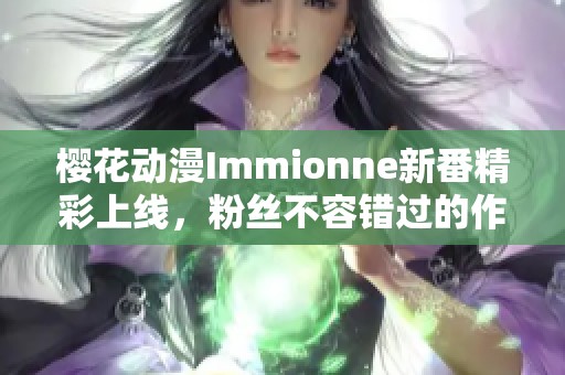 櫻花動漫Immionne新番精彩上線，粉絲不容錯過的作品推薦