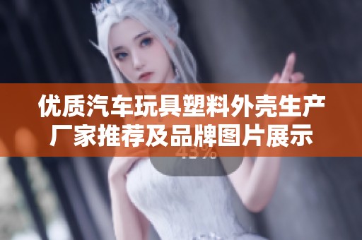 優(yōu)質(zhì)汽車玩具塑料外殼生產(chǎn)廠家推薦及品牌圖片展示