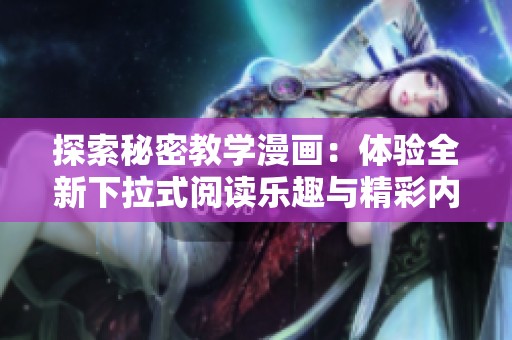 探索秘密教學(xué)漫畫：體驗全新下拉式閱讀樂趣與精彩內(nèi)容