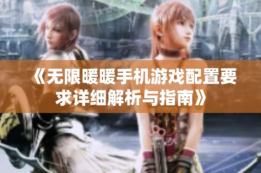 《無限暖暖手機(jī)游戲配置要求詳細(xì)解析與指南》