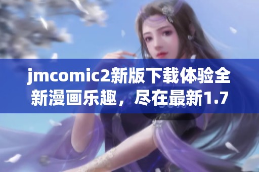 jmcomic2新版下載體驗全新漫畫樂趣，盡在最新1.7.6版本