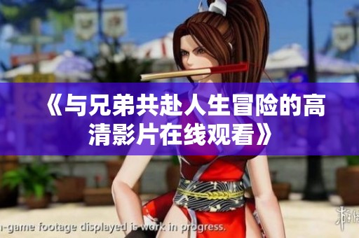 《與兄弟共赴人生冒險(xiǎn)的高清影片在線觀看》