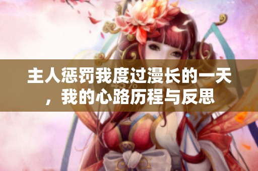 主人懲罰我度過漫長的一天，我的心路歷程與反思