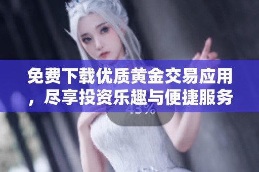 免費(fèi)下載優(yōu)質(zhì)黃金交易應(yīng)用，盡享投資樂趣與便捷服務(wù)