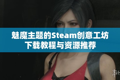 魅魔主題的Steam創(chuàng)意工坊下載教程與資源推薦
