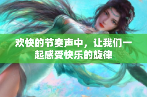 歡快的節(jié)奏聲中，讓我們一起感受快樂的旋律