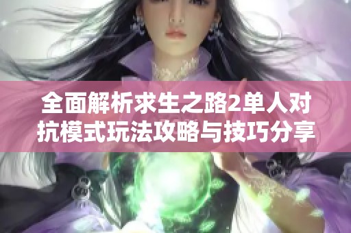 全面解析求生之路2單人對抗模式玩法攻略與技巧分享