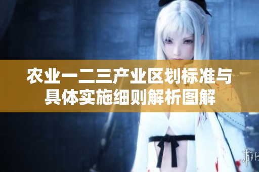 農(nóng)業(yè)一二三產(chǎn)業(yè)區(qū)劃標(biāo)準(zhǔn)與具體實(shí)施細(xì)則解析圖解