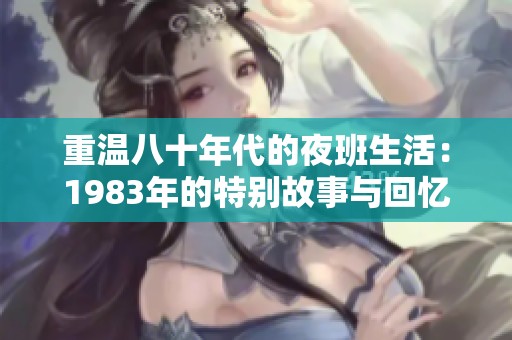 重溫八十年代的夜班生活：1983年的特別故事與回憶