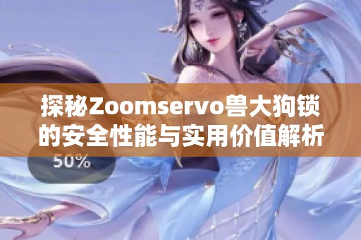 探秘Zoomservo獸大狗鎖的安全性能與實(shí)用價(jià)值解析