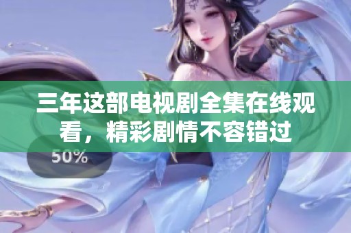 三年這部電視劇全集在線觀看，精彩劇情不容錯(cuò)過(guò)