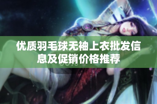 優(yōu)質(zhì)羽毛球無袖上衣批發(fā)信息及促銷價(jià)格推薦