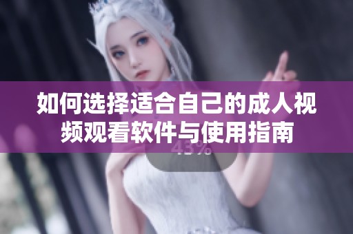 如何選擇適合自己的成人視頻觀看軟件與使用指南