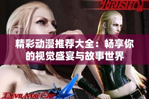 精彩動(dòng)漫推薦大全：暢享你的視覺(jué)盛宴與故事世界