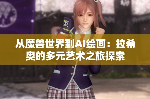 從魔獸世界到AI繪畫：拉希奧的多元藝術(shù)之旅探索