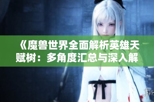 《魔獸世界全面解析英雄天賦樹：多角度匯總與深入解析》