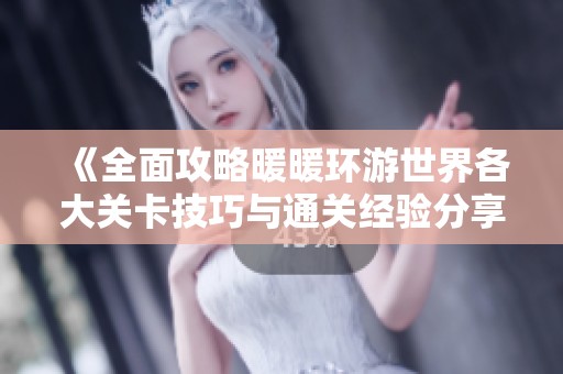 《全面攻略暖暖環(huán)游世界各大關(guān)卡技巧與通關(guān)經(jīng)驗分享》