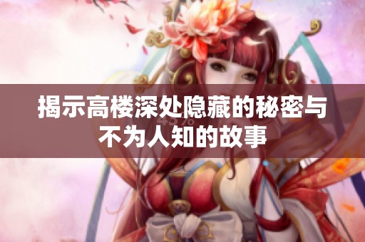 揭示高樓深處隱藏的秘密與不為人知的故事