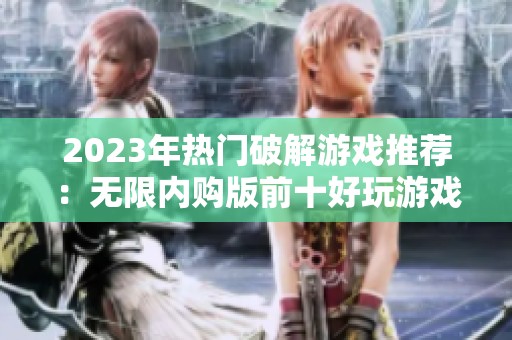 2023年熱門破解游戲推薦：無限內(nèi)購版前十好玩游戲榜單