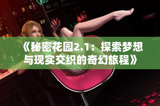 《秘密花園2.1：探索夢想與現(xiàn)實交織的奇幻旅程》