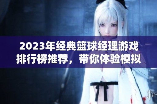 2023年經(jīng)典籃球經(jīng)理游戲排行榜推薦，帶你體驗(yàn)?zāi)M經(jīng)理的樂趣