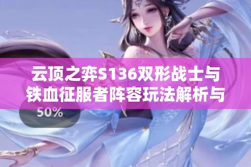 云頂之弈S136雙形戰(zhàn)士與鐵血征服者陣容玩法解析與搭配技巧