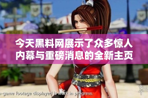 今天黑料網(wǎng)展示了眾多驚人內(nèi)幕與重磅消息的全新主頁(yè)