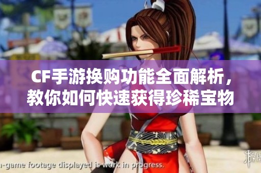 CF手游換購功能全面解析，教你如何快速獲得珍稀寶物攻略