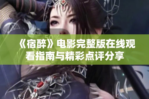《宿醉》電影完整版在線觀看指南與精彩點評分享