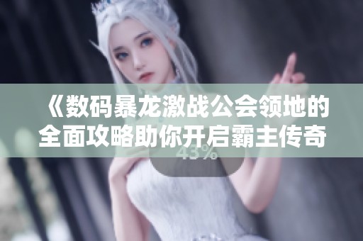 《數(shù)碼暴龍激戰(zhàn)公會(huì)領(lǐng)地的全面攻略助你開啟霸主傳奇之路》 《數(shù)碼暴龍激戰(zhàn)公會(huì)領(lǐng)地的全面攻略助你開啟霸主傳奇之路》