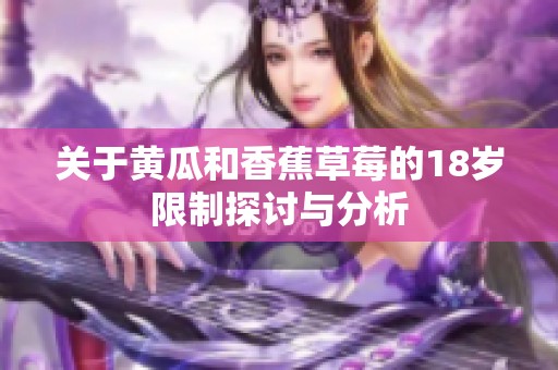 關(guān)于黃瓜和香蕉草莓的18歲限制探討與分析
