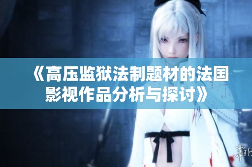 《高壓監(jiān)獄法制題材的法國影視作品分析與探討》