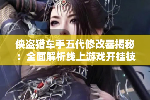 俠盜獵車手五代修改器揭秘：全面解析線上游戲開掛技巧與方法