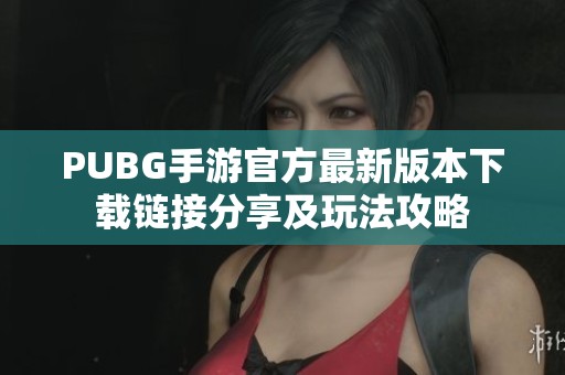 PUBG手游官方最新版本下載鏈接分享及玩法攻略