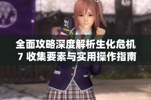 全面攻略深度解析生化危機(jī) 7 收集要素與實(shí)用操作指南