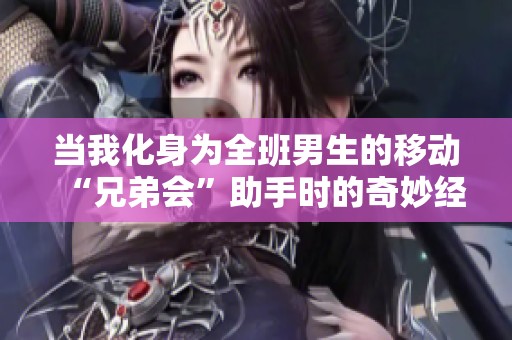 當(dāng)我化身為全班男生的移動(dòng)“兄弟會(huì)”助手時(shí)的奇妙經(jīng)歷