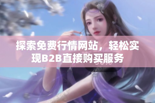 探索免費(fèi)行情網(wǎng)站，輕松實(shí)現(xiàn)B2B直接購(gòu)買服務(wù)