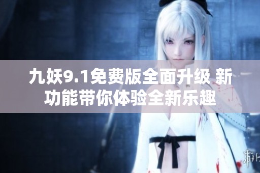 九妖9.1免費版全面升級 新功能帶你體驗全新樂趣