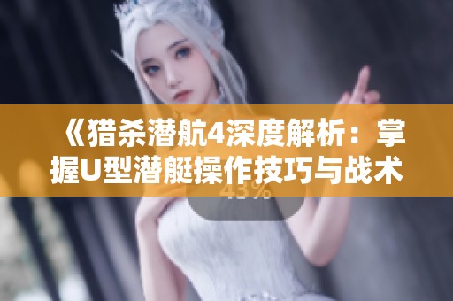《獵殺潛航4深度解析：掌握U型潛艇操作技巧與戰(zhàn)術(shù)》