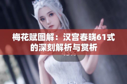 梅花賦圖解：漢宮春曉61式的深刻解析與賞析