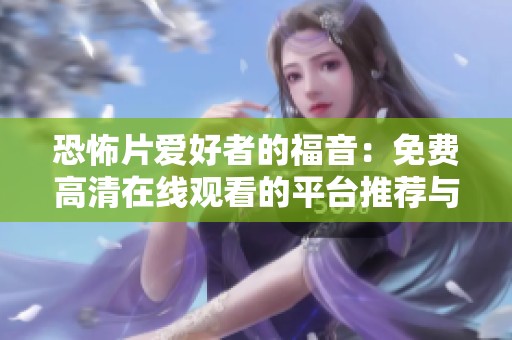 恐怖片愛好者的福音：免費(fèi)高清在線觀看的平臺推薦與解析